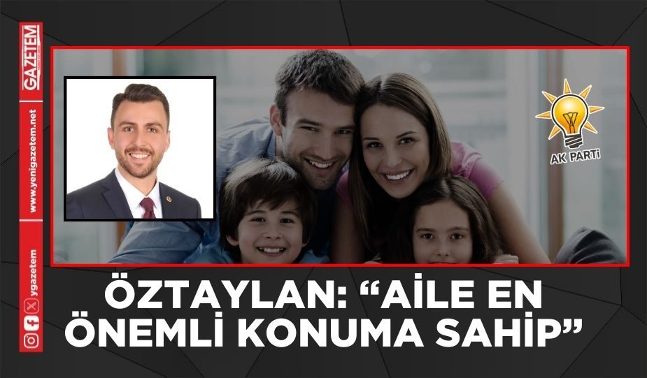 ALİ TAYLAN ÖZTAYLAN: “AİLE EN ÖNEMLİ KONUMA SAHİP”