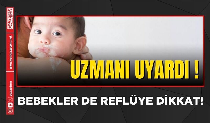 UZMANI UYARDI! BEBEKLER DE REFLÜYE DİKKAT!