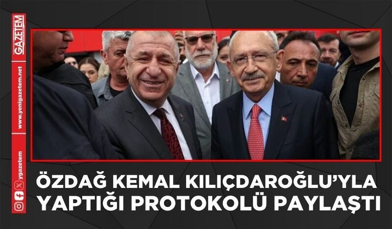 ÖZDAĞ KEMAL KILIÇDAROĞLU’YLA YAPTIĞI PROTOKOLÜ PAYLAŞTI