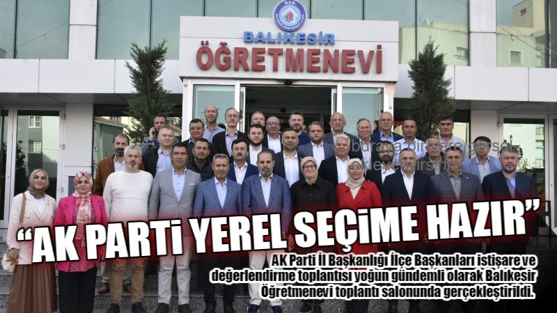 AK Parti İl Başkanlığı İlçe Başkanları istişare ve değerlendirme toplantısı