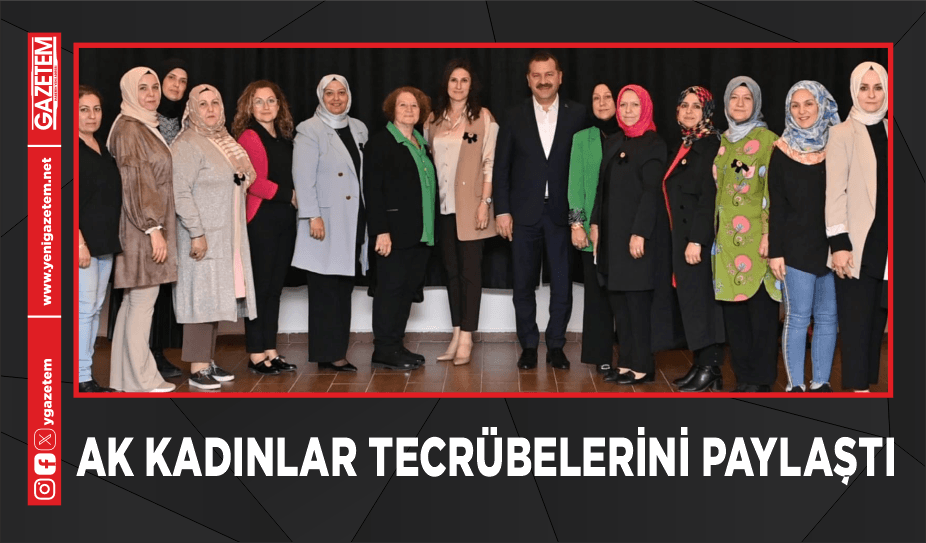 AK KADINLAR TECRÜBELERİNİ PAYLAŞTI!