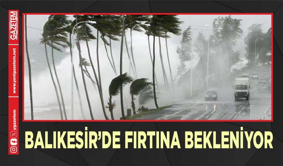 BALIKESİR’DE FIRTINA BEKLENİYOR