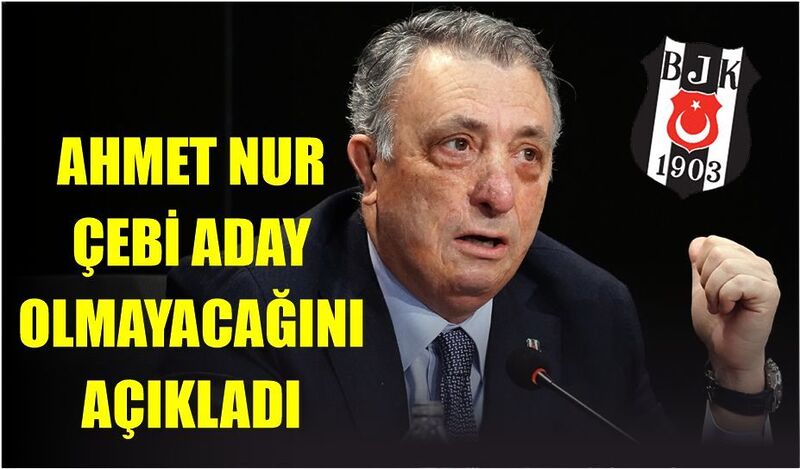 AHMET NUR ÇEBİ ADAY OLMAYACAĞINI AÇIKLADI