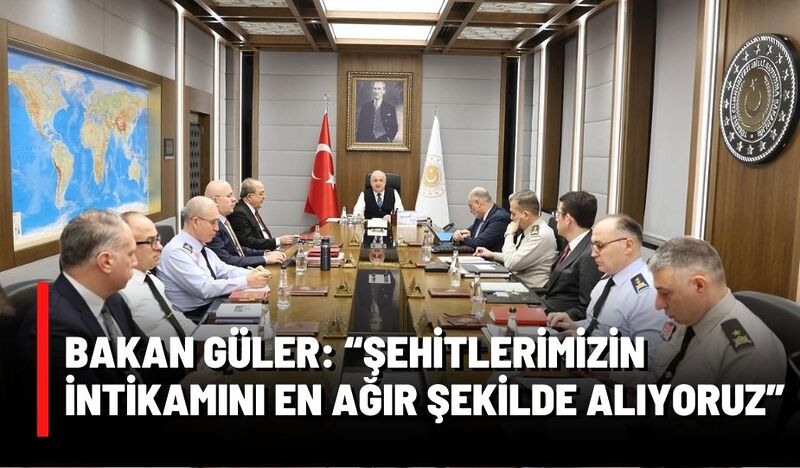 BAKAN GÜLER: “ŞEHİTLERİMİZİN İNTİKAMINI EN AĞIR ŞEKİLDE ALIYORUZ”