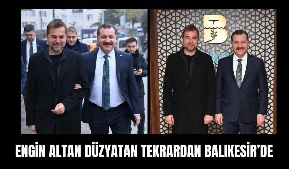 ENGİN ALTAN DÜZYATAN TEKRARDAN BALIKESİR’DE