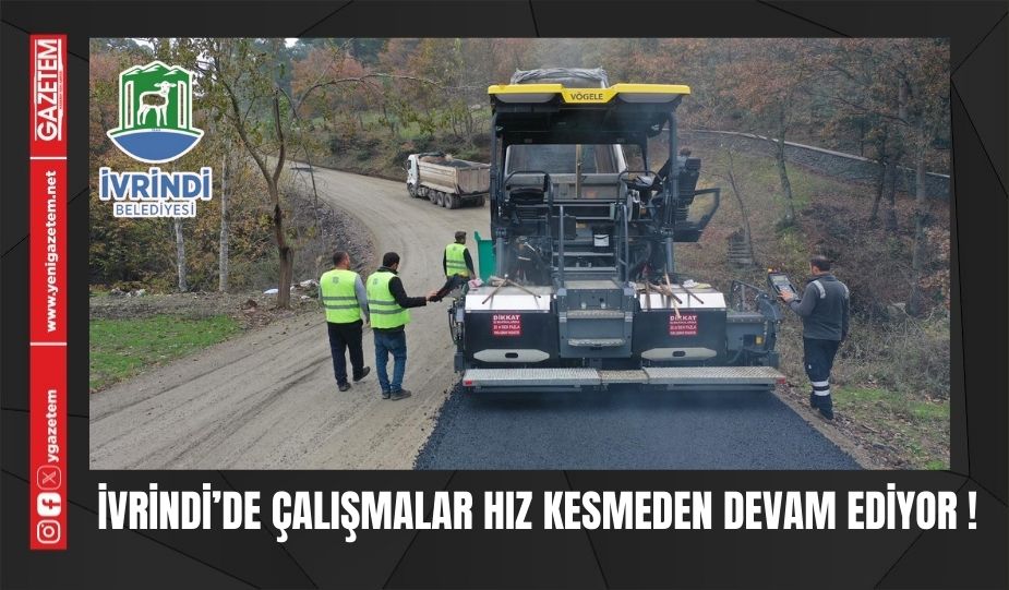 İVRİNDİ’DE ÇALIŞMALAR HIZ KESMEDEN DEVAM EDİYOR!