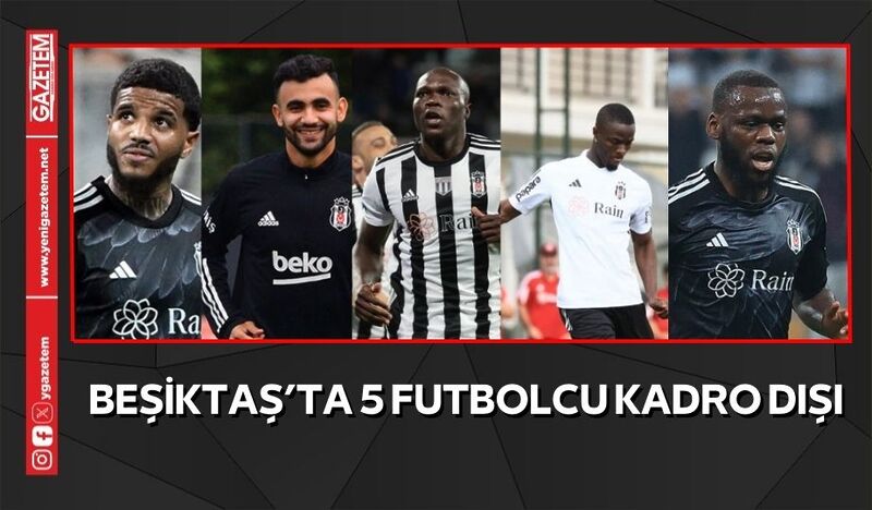 BEŞİKTAŞ’TA 5 FUTBOLCU KADRO DIŞI