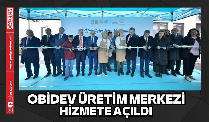 OBİDEV ÜRETİM MERKEZİ HİZMETE AÇILDI