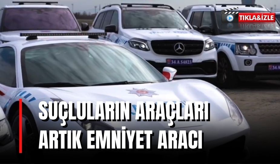 SUÇLULARIN ARAÇLARI ARTIK EMNİYET ARACI