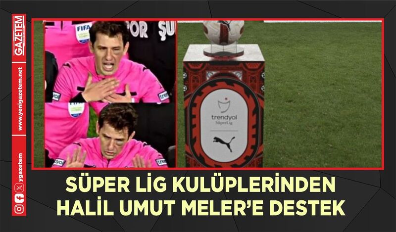 SÜPER LİG KULÜPLERİNDEN HALİL UMUT MELER’E DESTEK