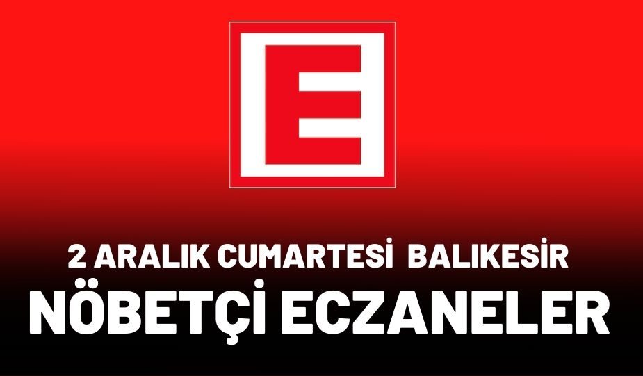 2 ARALIK CUMARTESİ BALIKESİR NÖBETÇİ ECZANELER