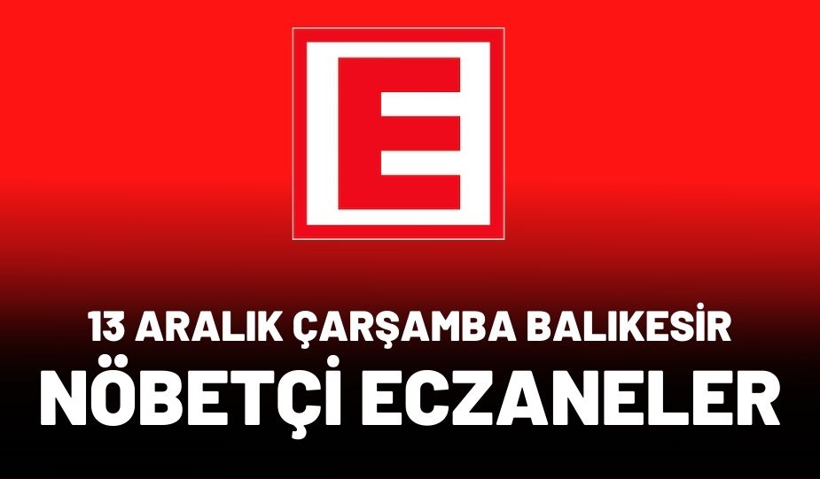 13 KASIM ÇARŞAMBA BALIKESİR NÖBETÇİ ECZANELER