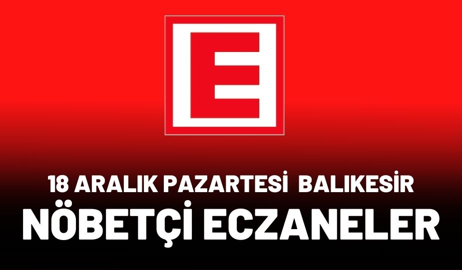 18 ARALIK PAZARTESİ BALIKESİR NÖBETÇİ ECZANELER