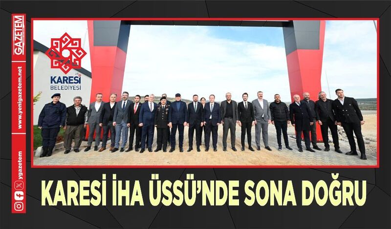 KARESİ İHA ÜSSÜ’NDE SONA DOĞRU