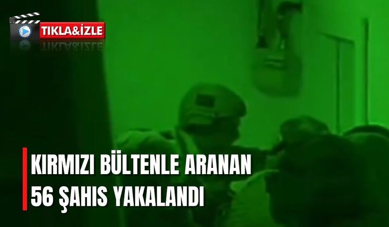 KIRMIZI BÜLTENLE ARANAN 56 ŞAHIS YAKALANDI