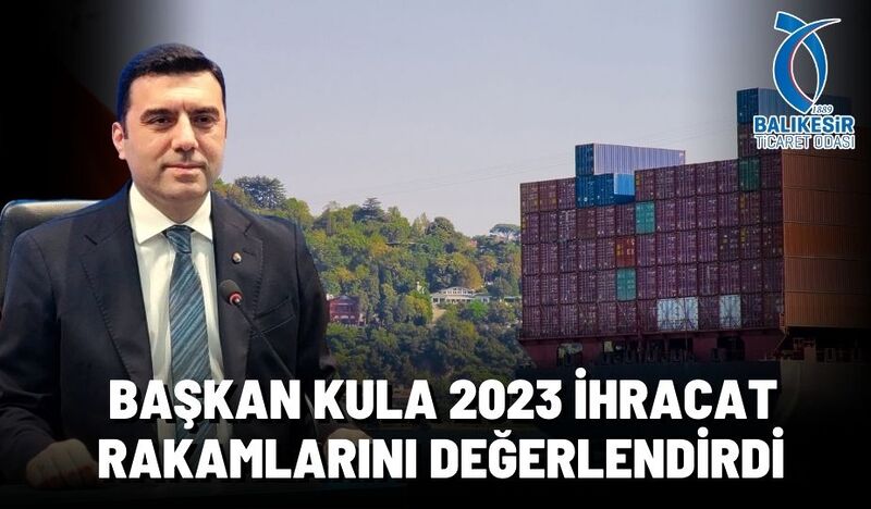 BAŞKAN KULA 2023 İHRACAT RAKAMLARINI DEĞERLENDİRDİ