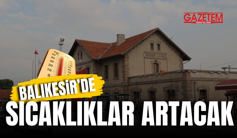 BALIKESİR’DE SICAKLIKLAR ARTACAK!