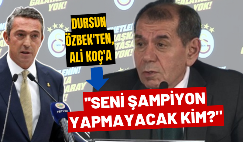 DURSUN ÖZBEK’TEN, ALİ KOÇ’A: ”SENİ ŞAMPİYON YAPMAYACAK KİM?”