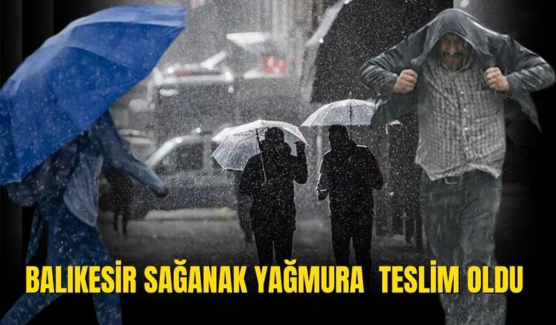 BALIKESİR SAĞANAK YAĞMURA TESLİM OLDU