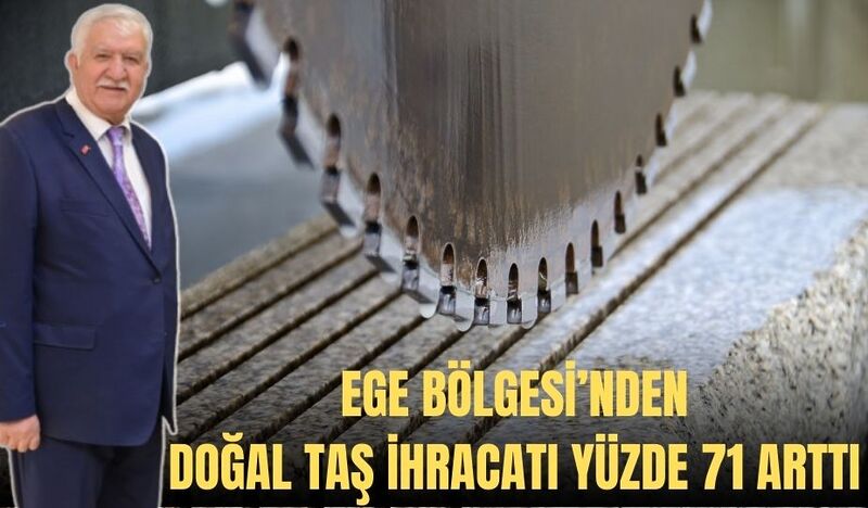 EGE BÖLGESİ’NDEN DOĞAL TAŞ İHRACATI YÜZDE 71 ARTTI