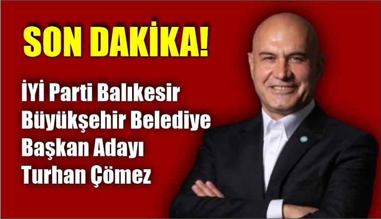 TURHAN ÇÖMEZ BALIKESİR’E ADAY