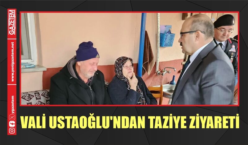 VALİ USTAOĞLU’NDAN TAZİYE ZİYARETİ