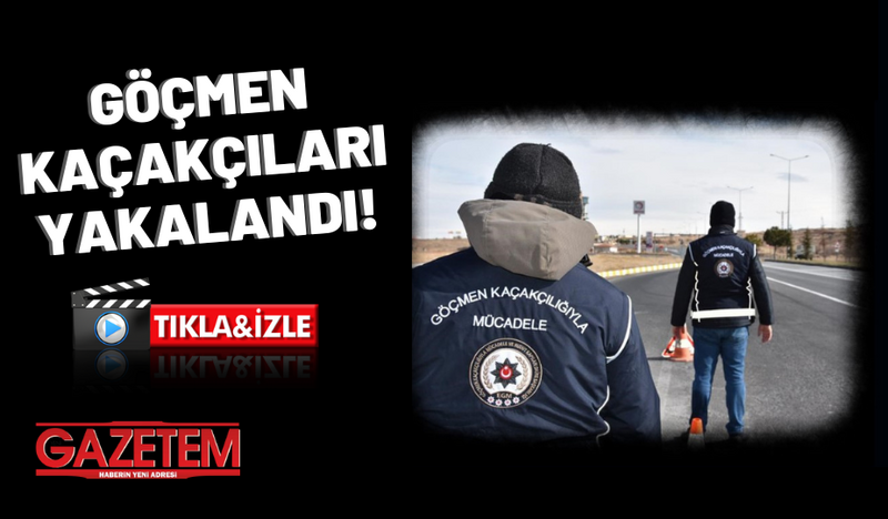 GÖÇMEN KAÇAKÇILARI YAKALANDI