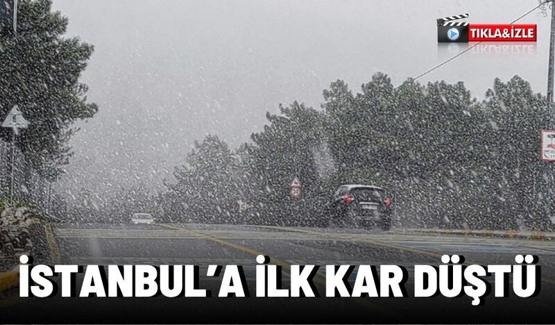 İSTANBUL’A İLK KAR DÜŞTÜ