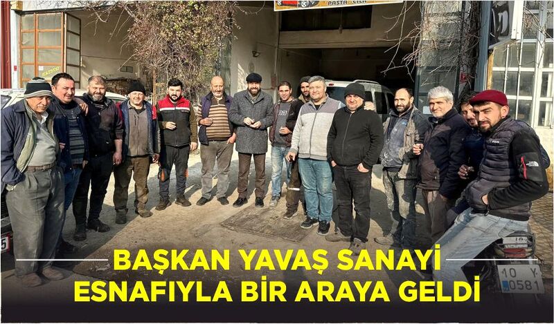 BAŞKAN YAVAŞ SANAYİ ESNAFIYLA BİR ARAYA GELDİ