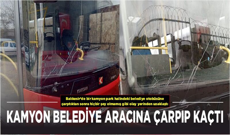 KAMYON BELEDİYE ARACINA ÇARPIP KAÇTI