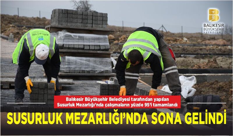 SUSURLUK MEZARLIĞI’NDA SONA GELİNDİ