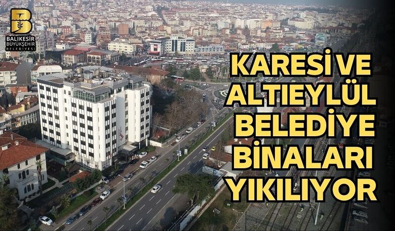 KARESİ VE ALTIEYLÜL BELEDİYE BİNALARI YIKILIYOR