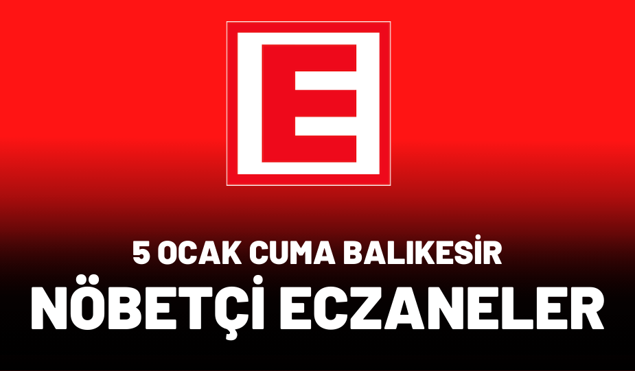 5 OCAK CUMA BALIKESİR NÖBETÇİ ECZANELER