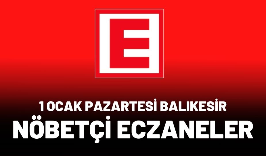 1 OCAK PAZARTESİ BALIKESİR NÖBETÇİ ECZANELER