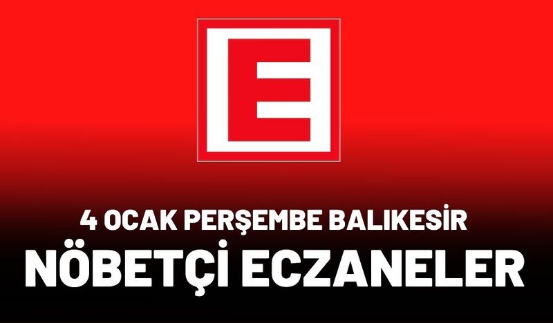 4 OCAK PERŞEMBE  BALIKESİR NÖBETÇİ ECZANELER