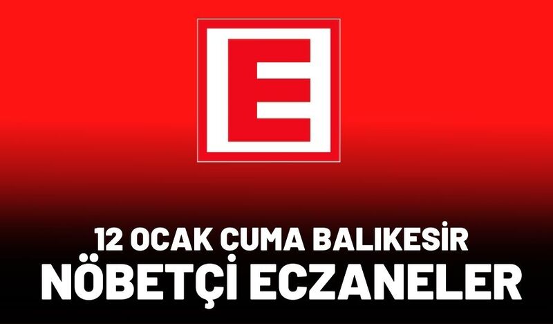 12 OCAK CUMA BALIKESİR NÖBETÇİ ECZANELER