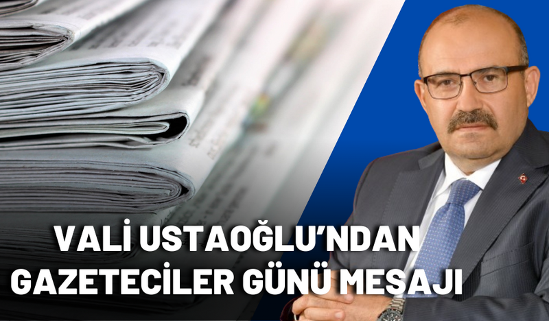 VALİ USTAOĞLU’NDAN GAZETECİLER GÜNÜ MESAJI