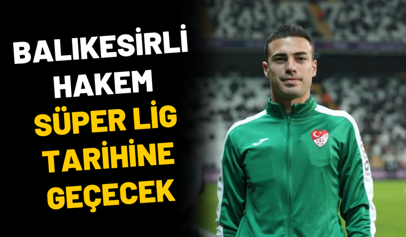 BALIKESİRLİ HAKEM SÜPER LİG TARİHİNE GEÇECEK