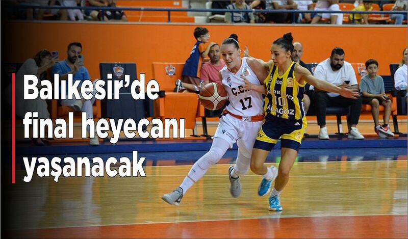 BALIKESİR’DE FİNAL HEYECANI YAŞANACAK