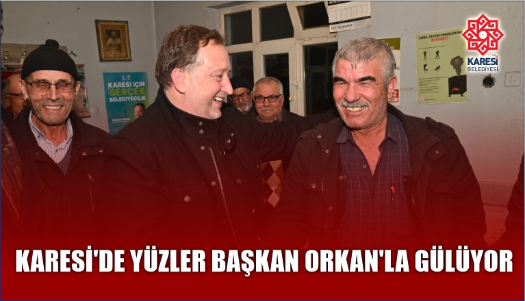 KARESİ’DE YÜZLER BAŞKAN ORKAN’LA GÜLÜYOR