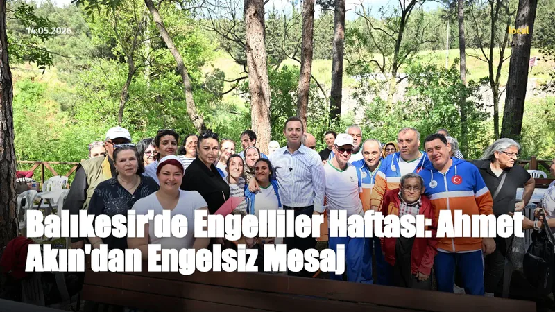 Balıkesir Büyükşehir Belediye Başkanı Ahmet Akın, Engelliler Haftası'nda özel gereksinimli