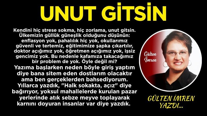 Kendini hiç strese sokma, hiç zorlama, unut gitsin. Ülkemizin güllük